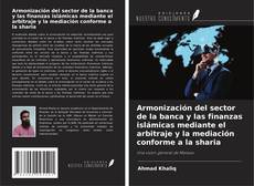Copertina di Armonización del sector de la banca y las finanzas islámicas mediante el arbitraje y la mediación conforme a la sharia