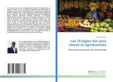 Couverture de Les 10 règles d'or pour réussir en agrobusiness