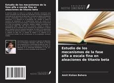 Couverture de Estudio de los mecanismos de la fase alfa a escala fina en aleaciones de titanio beta