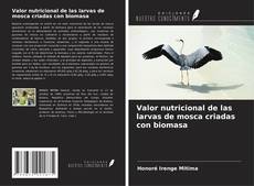 Couverture de Valor nutricional de las larvas de mosca criadas con biomasa