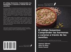 Capa do livro de El código femenino: Comprender las hormonas y curarse a través de las semillas 