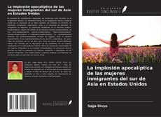 Copertina di La implosión apocalíptica de las mujeres inmigrantes del sur de Asia en Estados Unidos