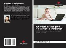 Capa do livro de But where is that good old-fashioned translation? 