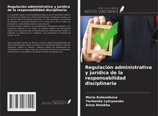Bookcover of Regulación administrativa y jurídica de la responsabilidad disciplinaria