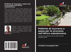 Bookcover of Politiche di sicurezza e spesa per la sicurezza nell’Africa subsahariana