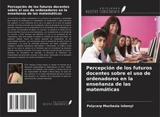 Copertina di Percepción de los futuros docentes sobre el uso de ordenadores en la enseñanza de las matemáticas