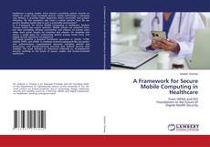 A Framework for Secure Mobile Computing in Healthcare kitap kapağı