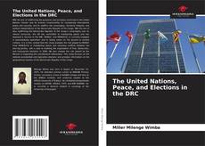 Bookcover of The United Nations, Peace, and Elections in the DRC