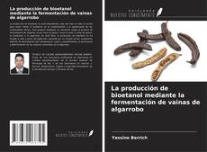 Copertina di La producción de bioetanol mediante la fermentación de vainas de algarrobo