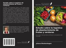 Copertina di Estudio sobre la logística de abastecimiento de frutas y verduras