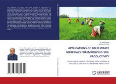 Bookcover of APPLICATIONS OF SOLID WASTE MATERIALS FOR IMPROVING SOIL PRODUCTIVITY