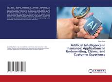 Bookcover of Artificial Intelligence in Insurance: Applications in Underwriting, Claims, and Customer Experience