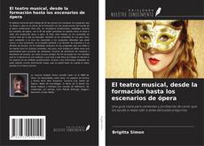 Copertina di El teatro musical, desde la formación hasta los escenarios de ópera