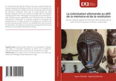 Couverture de La colonisation allemande au défi de la mémoire et de la restitution