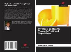 Borítókép a  My Book on Health Through Fruit and Vegetables - hoz
