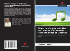 Bookcover of When music protects the sea: Voices and sounds from the coast of Dubréka