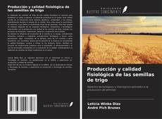 Buchcover von Producción y calidad fisiológica de las semillas de trigo