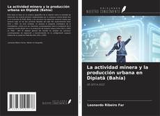 Buchcover von La actividad minera y la producción urbana en Dipiatã (Bahía)