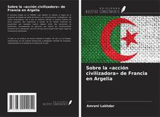 Couverture de Sobre la «acción civilizadora» de Francia en Argelia