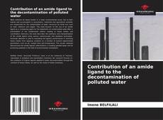 Borítókép a  Contribution of an amide ligand to the decontamination of polluted water - hoz