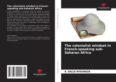 Borítókép a  The colonialist mindset in French-speaking sub-Saharan Africa - hoz