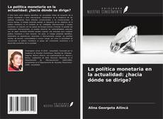 Couverture de La política monetaria en la actualidad: ¿hacia dónde se dirige?
