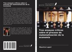 Buchcover von Tres ensayos críticos sobre el proceso de matematización de la economía