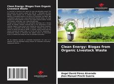 Bookcover of Clean Energy: Biogas from Organic Livestock Waste