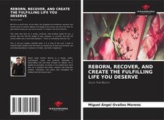 Bookcover of REBORN, RECOVER, AND CREATE THE FULFILLING LIFE YOU DESERVE