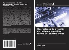Couverture de Operaciones de aviación estratégica y gestión futura del espacio aéreo