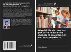 Adquisición de recursos por parte de los niños durante la comunicación con sus compañeros kitap kapağı