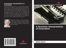 Bookcover of A Quantum Interpretation of Innovation
