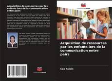 Couverture de Acquisition de ressources par les enfants lors de la communication entre pairs