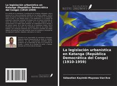 Copertina di La legislación urbanística en Katanga (República Democrática del Congo) (1910-1959)