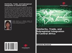 Borítókép a  Similarity, Trade, and Subregional Integration in Central Africa - hoz