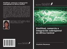 Buchcover von Similitud, comercio e integración subregional en África Central