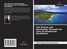 Bookcover of Life Stories and Spirituality Through the Lens of Intellectual Disabilities