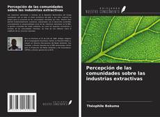 Couverture de Percepción de las comunidades sobre las industrias extractivas