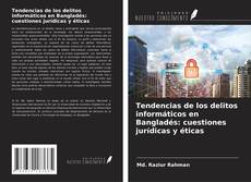 Capa do livro de Tendencias de los delitos informáticos en Bangladés: cuestiones jurídicas y éticas 