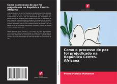 Portada del libro de Como o processo de paz foi prejudicado na República Centro-Africana
