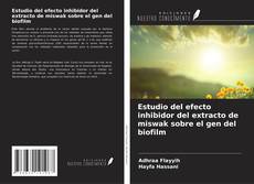 Couverture de Estudio del efecto inhibidor del extracto de miswak sobre el gen del biofilm