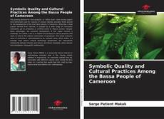 Bookcover of Symbolic Quality and Cultural Practices Among the Bassa People of Cameroon