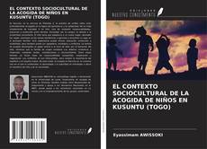 Couverture de EL CONTEXTO SOCIOCULTURAL DE LA ACOGIDA DE NIÑOS EN KUSUNTU (TOGO)