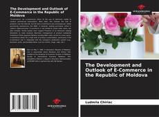 Bookcover of The Development and Outlook of E-Commerce in the Republic of Moldova