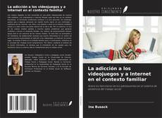 Bookcover of La adicción a los videojuegos y a Internet en el contexto familiar
