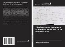 Buchcover von ¿Replantearse la cultura académica en la era de la información?