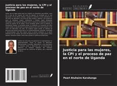 Обложка Justicia para las mujeres, la CPI y el proceso de paz en el norte de Uganda