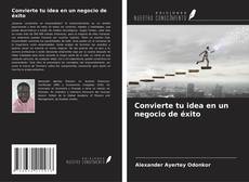 Portada del libro de Convierte tu idea en un negocio de éxito