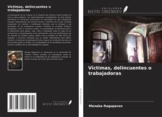 Bookcover of Víctimas, delincuentes o trabajadoras