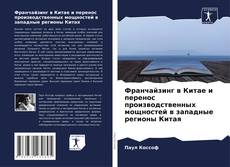 Обложка Франчайзинг в Китае и перенос производственных мощностей в западные регионы Китая